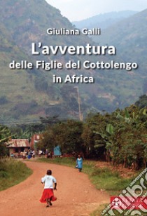 L'avventura delle figlie del Cottolengo in Africa libro di Galli Giuliana