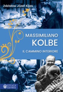 Massimiliano Kolbe. Il cammino interiore libro di Kijas Zdzislaw Józef