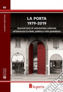 La Porta 1979-2019. Quarant'anni di volontariato culturale all'intreccio tra fede, politica e vita quotidiana libro di Vertova G. G. (cur.)