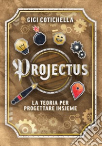 Projectus. La teoria per progettare insieme libro di Cotichella Gigi