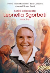 Scritti della beata Leonella Sgorbati martire libro di Conti R. (cur.)