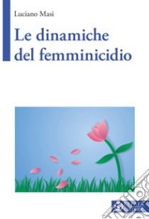 Le dinamiche del femminicidio libro di Masi Luciano