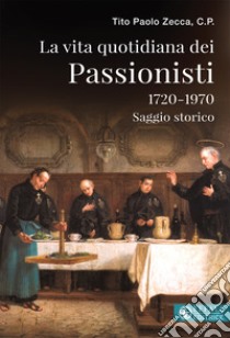 La vita quotidiana dei passionisti (1720-1970) libro di Zecca Tito Paolo