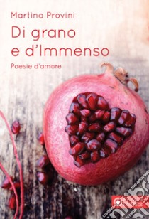 Di grano e d'immenso libro di Provini Martino