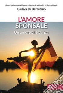 L'amore sponsale. Un amore che danza libro di Di Berardino Giuliva