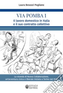 Via Pomba 1. Il lavoro domestico in Italia e il suo contratto collettivo. La vicenda di Nuova Collaborazione, un'avventura civica e liberale iniziata a Torino nel 1969 libro di Besozzi Pogliano Laura