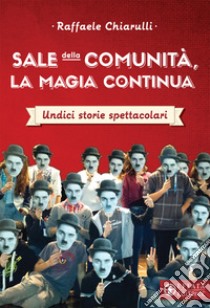 Sale della Comunità, la magia continua. Undici storie spettacolari libro di Chiarulli Raffaele