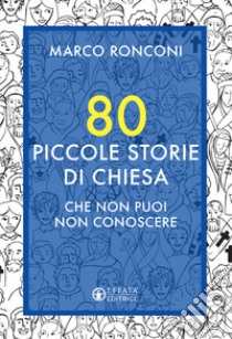 80 piccole storie di Chiesa che non puoi non conoscere libro di Ronconi Marco