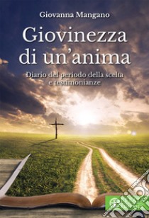 Giovinezza di un'anima. Diario del periodo della scelta e testimonianze libro di Mangano Giovanna