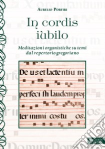 In cordis iubilo. Meditazioni organistiche su temi dal repertorio gregoriano libro di Porfiri Aurelio