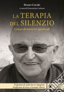 La terapia del silenzio. Corso di esercizi spirituali libro di Cocolo Bruno; Carbone C. (cur.)