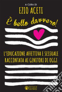 È bello davvero! L'educazione affettiva e sessuale raccontata ai genitori di oggi libro di Aceti E. (cur.)