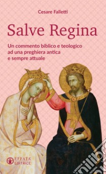 Salve Regina. Un commento biblico e teologico ad una preghiera antica e sempre attuale libro di Falletti Cesare