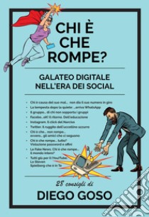 Chi è che rompe? Galateo digitale nell'era dei social. Ediz. illustrata libro di Goso Diego