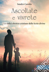 Ascoltate e vivrete. Le radici ebraico-cristiane della lectio divina libro di Carotta Sandro