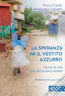 La speranza ha il vestito azzurro. Storie di vite che non si sono arrese libro di Canta Marco; Ciquera Alessandro