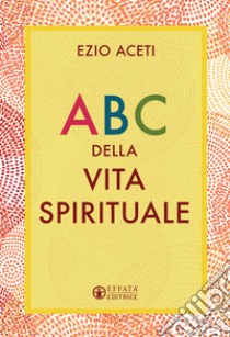 ABC della vita spirituale libro di Aceti Ezio