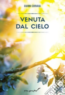 Venuta dal cielo libro di Corvaia Gianni