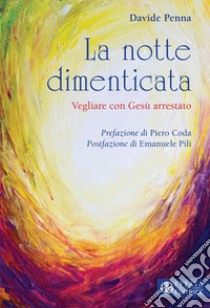 La notte dimenticata. Vegliare con Gesù arrestato libro di Penna Davide