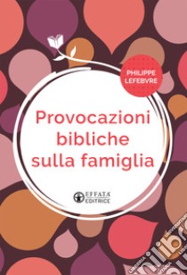 Provocazioni bibliche sulla famiglia libro di Lefebvre Philippe