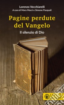 Il silenzio di Dio. Le pagine perdute del Vangelo libro di Vecchiarelli Lorenzo; Macrì M. (cur.); Pasquali S. (cur.)