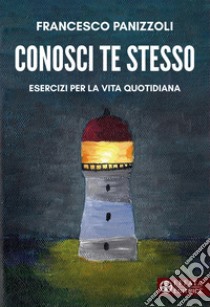 Conosci te stesso. Esercizi per la vita quotidiana libro di Panizzoli Francesco