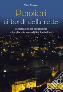 Pensieri ai bordi della notte. Meditazioni dal programma «Ascolta si fa sera» di Rai Radio Uno libro di Magno Vito