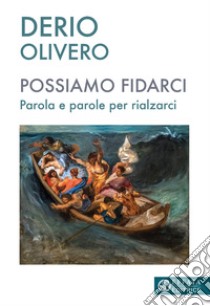 Possiamo fidarci. Parola e parole per rialzarci libro di Olivero Derio