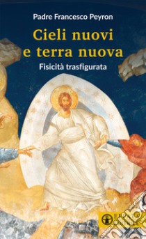 Cieli nuovi e terra nuova. Fisicità trasfigurata libro di Peyron Francesco