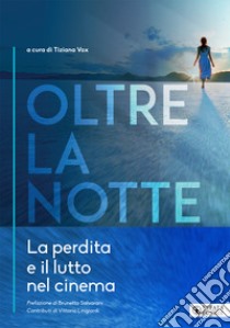 Oltre la notte. La perdita e il lutto nel cinema libro di Vox T. (cur.)