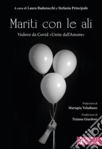 Mariti con le ali. Vedove da Covid «unite dall'amore» libro di Badaracchi L. (cur.); Principale S. (cur.)