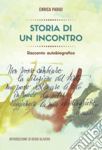 Storia di un incontro. Racconto autobiografico libro di Parigi Enrica