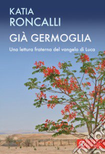 Già germoglia. Una lettura fraterna del Vangelo di Luca libro di Roncalli Katia