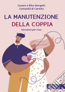 La manutenzione della coppia. Istruzioni per l'uso libro di Comunità di Caresto; Giorgetti Cesare; Giorgetti Rita