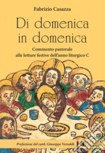 Di domenica in domenica. Commento pastorale alle letture festive dell'anno liturgico C libro di Casazza Fabrizio