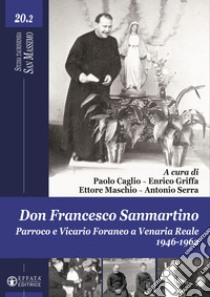 Don Francesco Sanmartino. Parroco e Vicario Foraneo a Venaria Reale 1946-1962. Vol. 2 libro di Caglio P. (cur.); Griffa E. (cur.); Maschio E. (cur.)