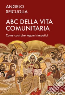 L'ABC della vita comunitaria. Elementi per costruire una comunità simpatica libro di Spicuglia Angelo