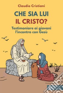 Che sia lui il Cristo? Testimoniare ai giovani l'incontro con Gesù libro di Cristiani Claudio