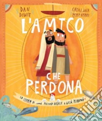 L'amico che perdona. La storia di come Pietro deluse e Gesù perdonò. Ediz. a colori libro di DeWitt Dan