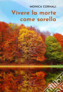 Vivere la morte come sorella libro di Cornali Monica