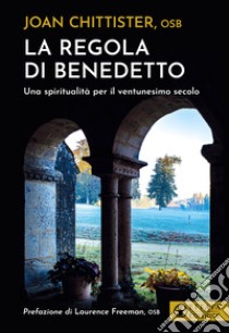 La regola di Benedetto. Una spiritualità per il ventunesimo secolo libro di Chittister Joan