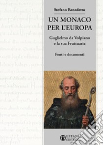 Un monaco per l'Europa. Guglielmo da Volpiano e la sua Fruttuaria. Fonti e documenti libro di Benedetto Stefano