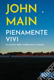 Pienamente vivi. La pratica della meditazione cristiana libro di Main John; Freeman L. (cur.)