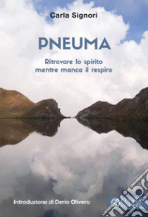 Pneuma. Ritrovare lo spirito mentre manca il respiro libro di Signori Carla