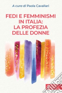 Fedi e femminismi in Italia: la profezia delle donne libro di Cavallari P. (cur.)