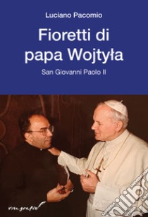 Fioretti di papa Wojtyla. San Giovanni Paolo II libro di Pacomio Luciano