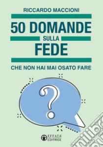 50 domande sulla fede che non hai mai osato fare libro di Maccioni Riccardo