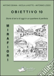 Obiettivo 10. Storie di ieri e di oggi in un quartiere di periferia libro di Deiana Antonio; La Notte Nicola; Loddo Antonino