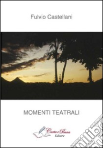 Momenti teatrali libro di Castellani Fulvio