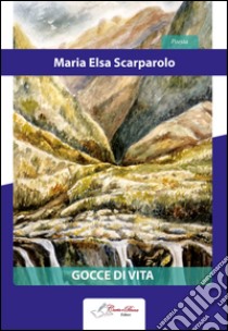 Gocce di vita libro di Scarparolo Maria E.